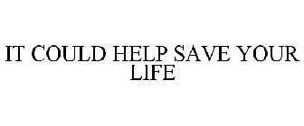 IT COULD HELP SAVE YOUR LIFE
