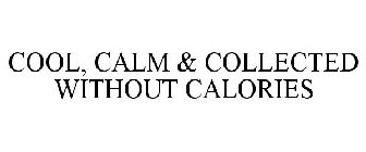 COOL, CALM & COLLECTED WITHOUT CALORIES