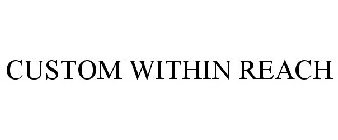 CUSTOM WITHIN REACH