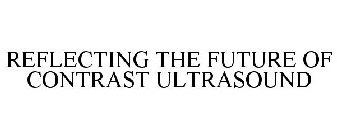 REFLECTING THE FUTURE OF CONTRAST ULTRASOUND