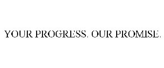 YOUR PROGRESS. OUR PROMISE.