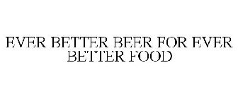 EVER BETTER BEER FOR EVER BETTER FOOD