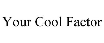 YOUR COOL FACTOR
