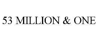 53 MILLION & ONE