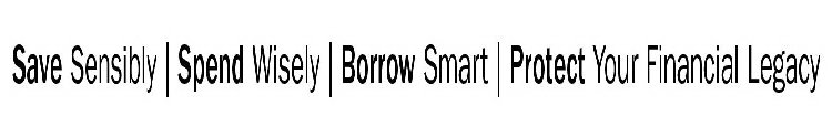 SAVE SENSIBLY SPEND WISELY BORROW SMART PROTECT YOUR FINANCIAL LEGACY
