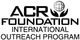 ACR FOUNDATION INTERNATIONAL OUTREACH PROGRAM
