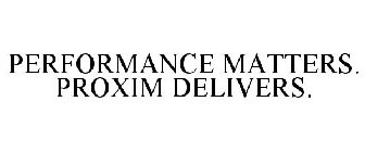 PERFORMANCE MATTERS. PROXIM DELIVERS.