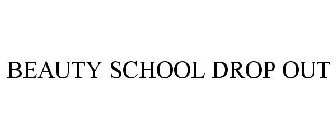 BEAUTY SCHOOL DROP OUT