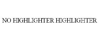 NO HIGHLIGHTER HIGHLIGHTER