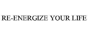 RE-ENERGIZE YOUR LIFE
