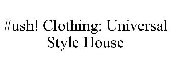 #USH! CLOTHING: UNIVERSAL STYLE HOUSE