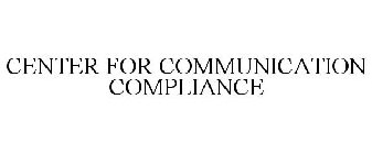 CENTER FOR COMMUNICATION COMPLIANCE