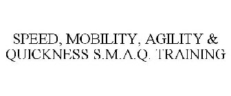 SPEED, MOBILITY, AGILITY & QUICKNESS S.M.A.Q. TRAINING