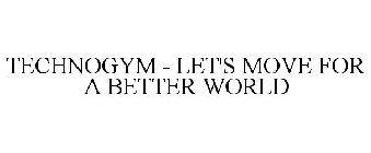 TECHNOGYM - LET'S MOVE FOR A BETTER WORLD