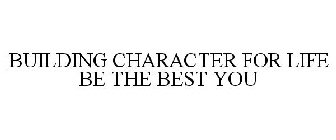 BUILDING CHARACTER FOR LIFE BE THE BESTYOU