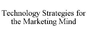 TECHNOLOGY STRATEGIES FOR THE MARKETING MIND