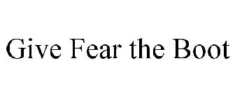 GIVE FEAR THE BOOT