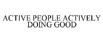 ACTIVE PEOPLE ACTIVELY DOING GOOD