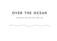 OVER THE OCEAN EUROPEAN DESIGN FOR FAMILIES