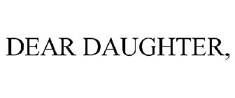 DEAR DAUGHTER,