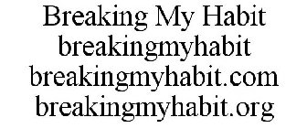 BREAKING MY HABIT BREAKINGMYHABIT BREAKINGMYHABIT.COM BREAKINGMYHABIT.ORG