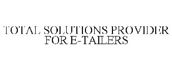 TOTAL SOLUTIONS PROVIDER FOR E-TAILERS