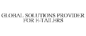 GLOBAL SOLUTIONS PROVIDER FOR E-TAILERS