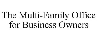 THE MULTI-FAMILY OFFICE FOR BUSINESS OWNERS