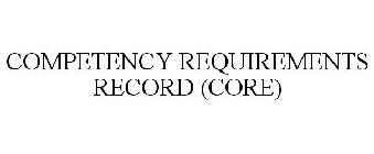 COMPETENCY REQUIREMENTS RECORD (CORE)
