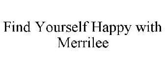FIND YOURSELF HAPPY WITH MERRILEE