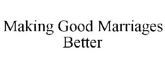 MAKING GOOD MARRIAGES BETTER