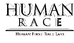 HUMAN RACE HUMAN FIRST. RACE LAST.