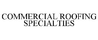 COMMERCIAL ROOFING SPECIALTIES