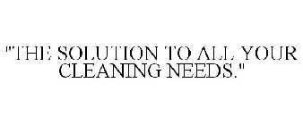 THE SOLUTION TO ALL YOUR CLEANING NEEDS