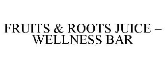 FRUITS & ROOTS JUICE - WELLNESS BAR