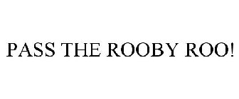 PASS THE ROOBY ROO!