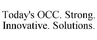 TODAY'S OCC. STRONG. INNOVATIVE. SOLUTIONS.