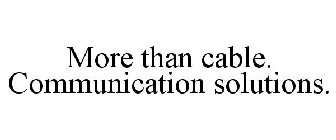 MORE THAN CABLE. COMMUNICATION SOLUTIONS.
