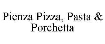 PIENZA PIZZA, PASTA & PORCHETTA