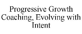 PROGRESSIVE GROWTH COACHING -EVOLVING WITH INTENT-