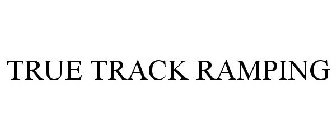 TRUE TRACK RAMPING