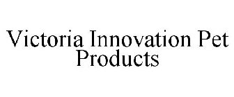 VICTORIA INNOVATION PET PRODUCTS