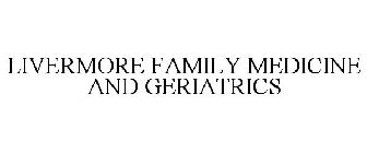 LIVERMORE FAMILY MEDICINE AND GERIATRICS