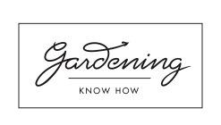 GARDENING KNOW HOW