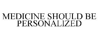 MEDICINE SHOULD BE PERSONALIZED