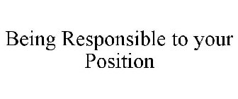 BEING RESPONSIBLE TO YOUR POSITION