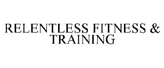 RELENTLESS FITNESS & TRAINING