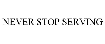 NEVER STOP SERVING