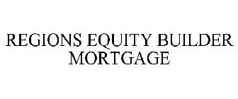 REGIONS EQUITY BUILDER MORTGAGE