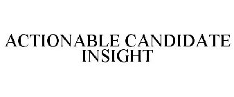 ACTIONABLE CANDIDATE INSIGHT